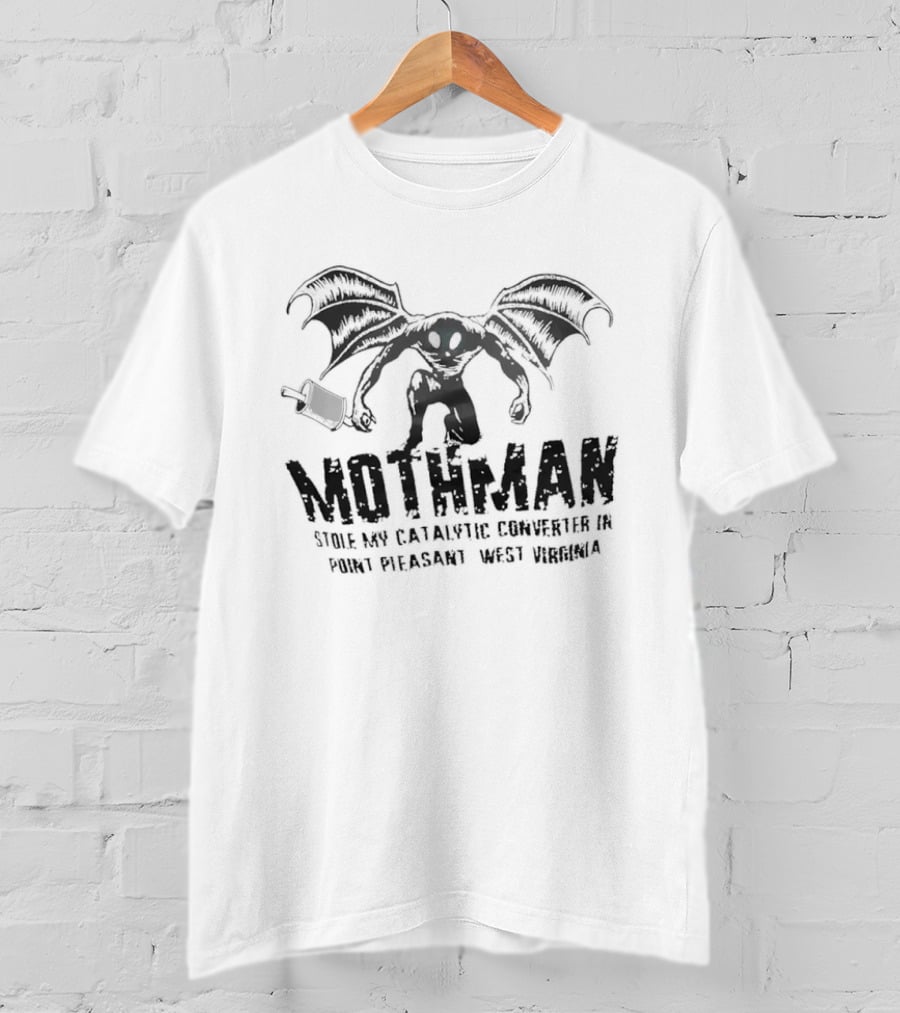 Mothman Stole My Catalytic Converter Point Pleasant WV Urban Legend Humor T-Shirt