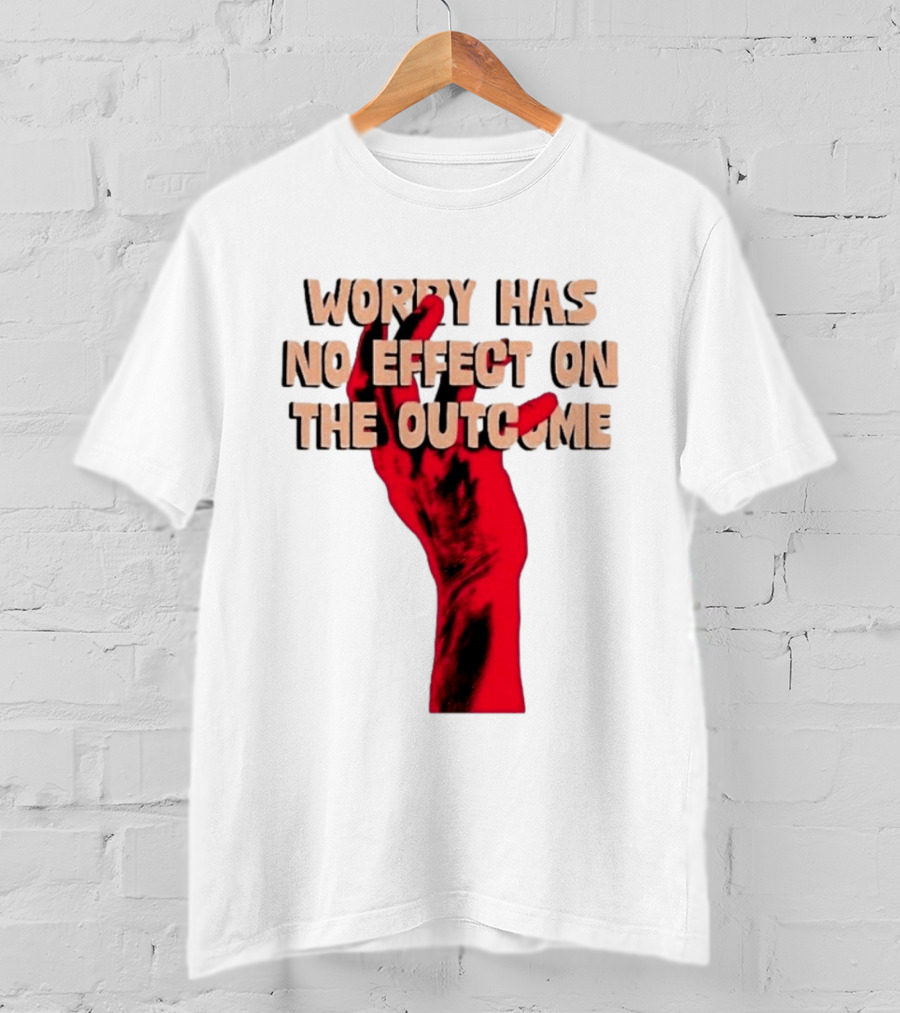Worry Has No Effect On The Outcome Red Hand Motivation T-Shirt