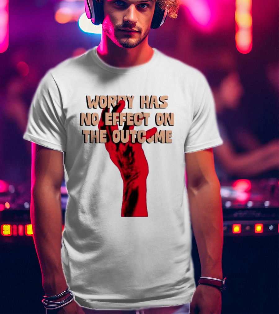 Worry Has No Effect On The Outcome Red Hand Motivation T-Shirt