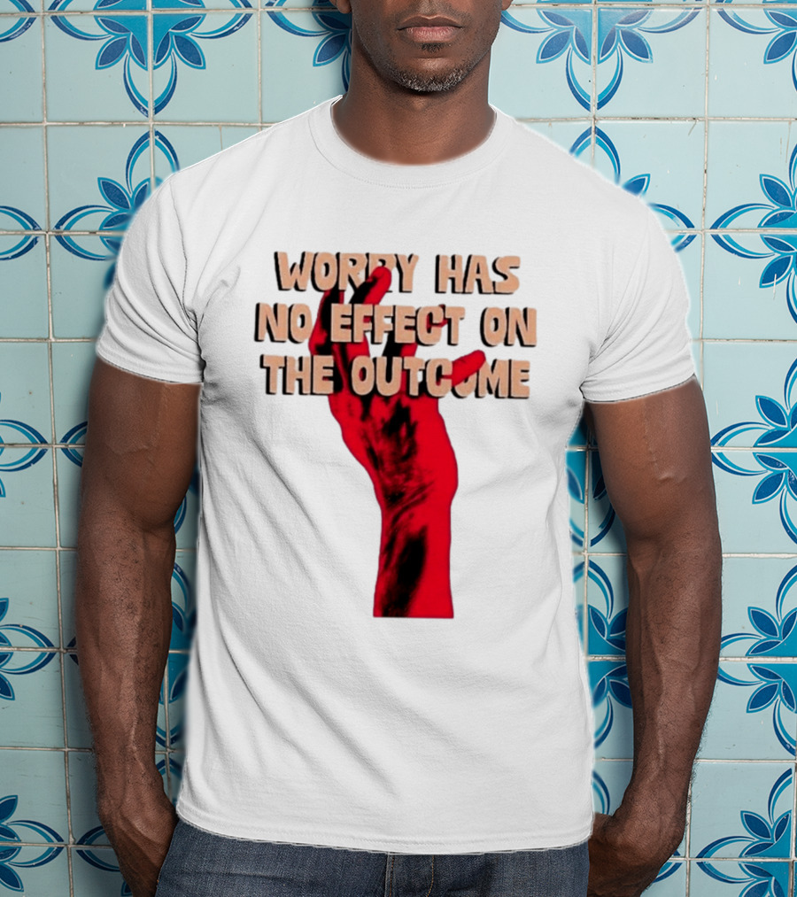Worry Has No Effect On The Outcome Red Hand Motivation T-Shirt