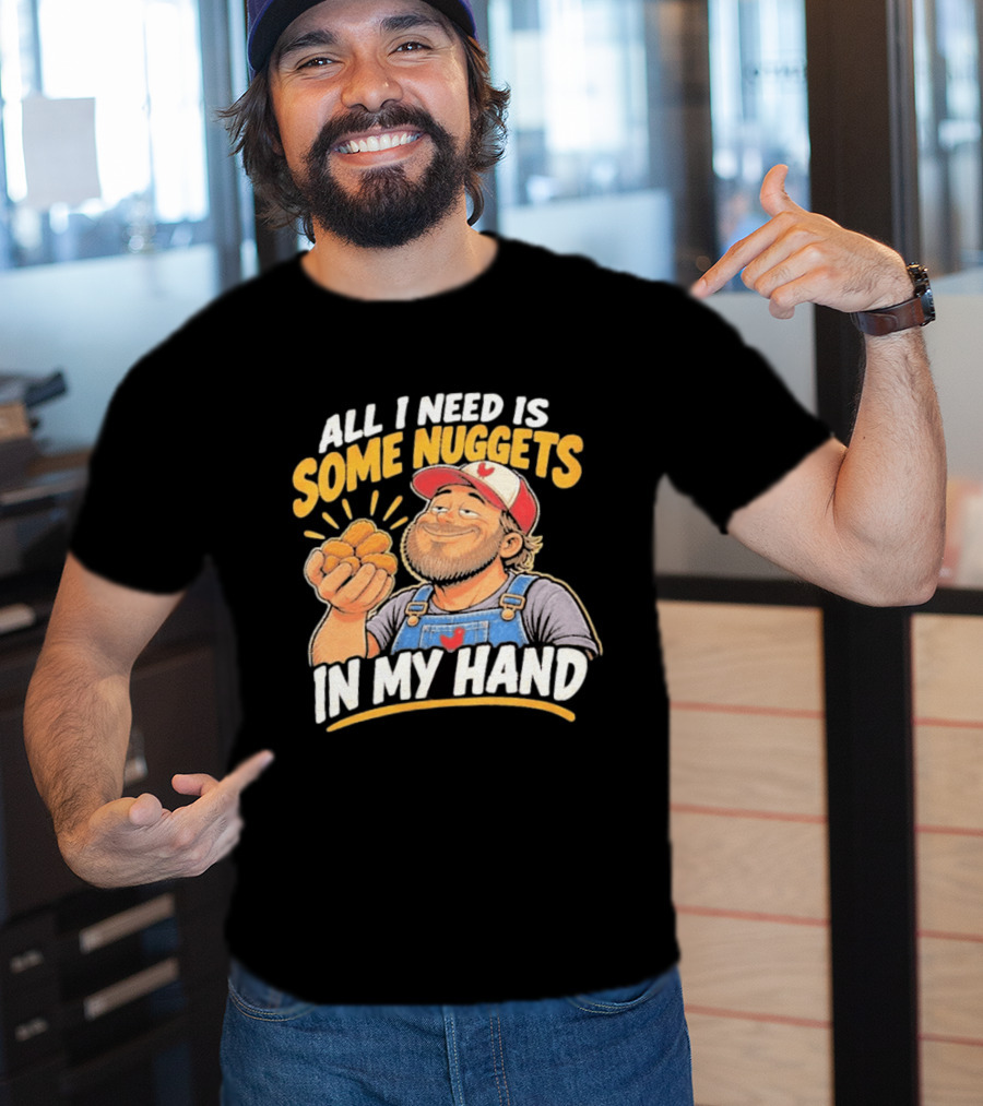All I Need Is Some Nuggets In My Hand Farmer Style Delight T-Shirt