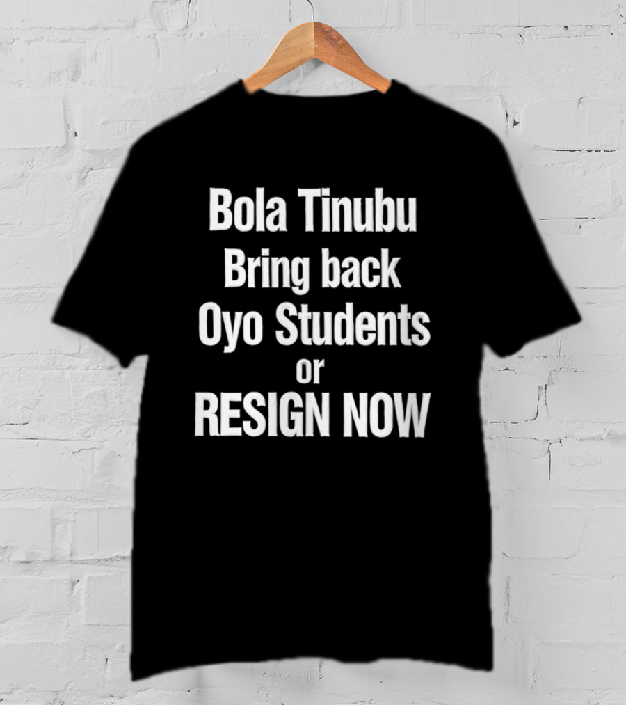Bola Tinubu Bring Back Oyo Students Resign Now T-Shirt