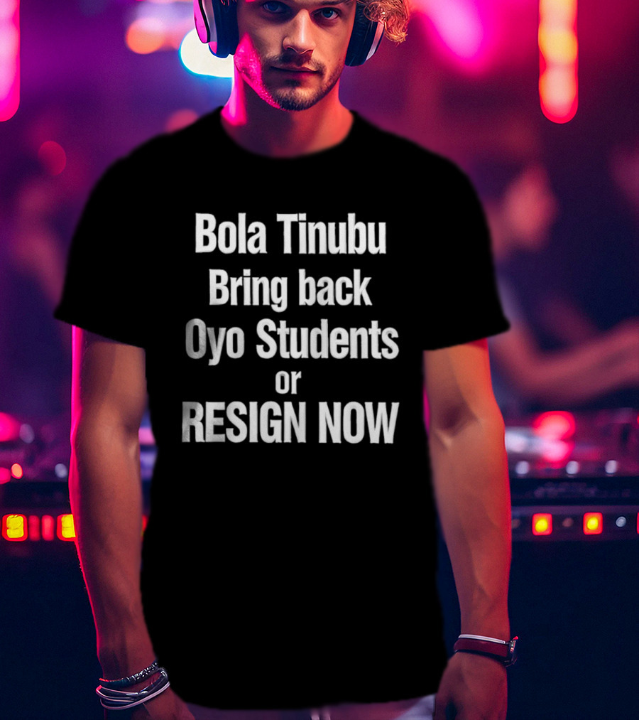 Bola Tinubu Bring Back Oyo Students Resign Now T-Shirt