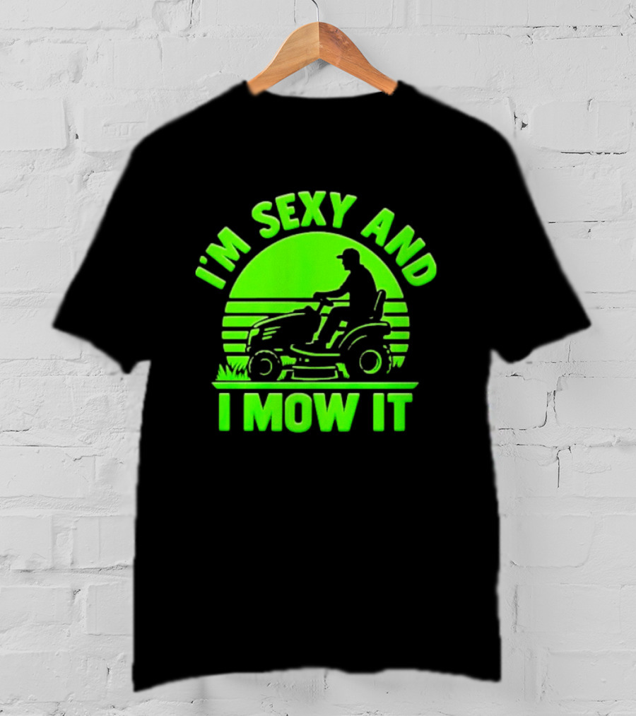 I'm Sexy And I Mow It Lawn Mower Gardening Humor T-Shirt