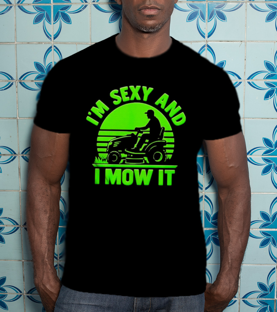 I'm Sexy And I Mow It Lawn Mower Gardening Humor T-Shirt