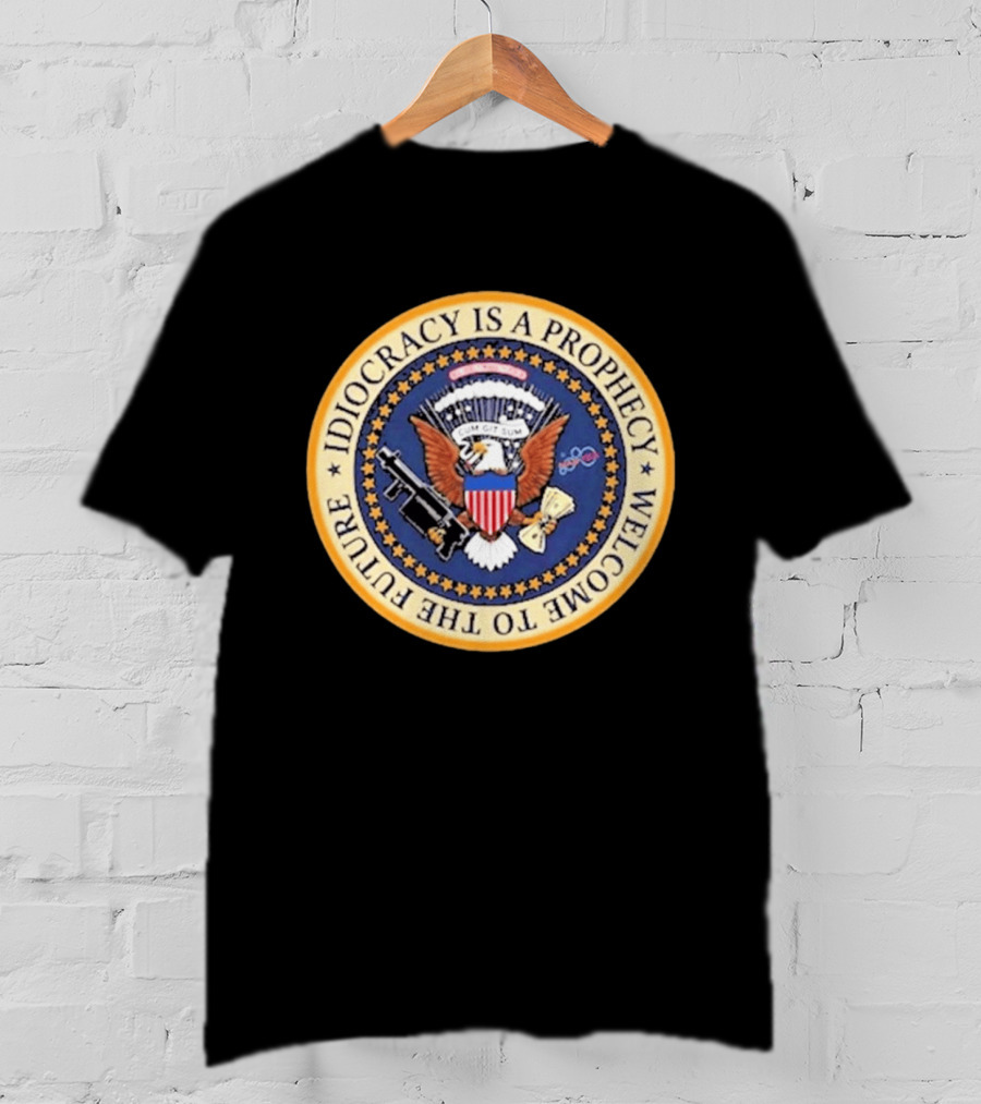 Idiocracy Is A Prophecy Welcome To The Future Camacho Presidential Seal T-Shirt