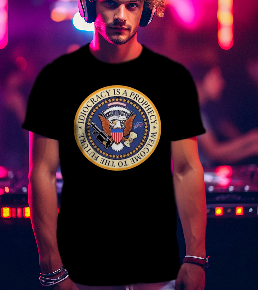 Idiocracy Is A Prophecy Welcome To The Future Camacho Presidential Seal T-Shirt