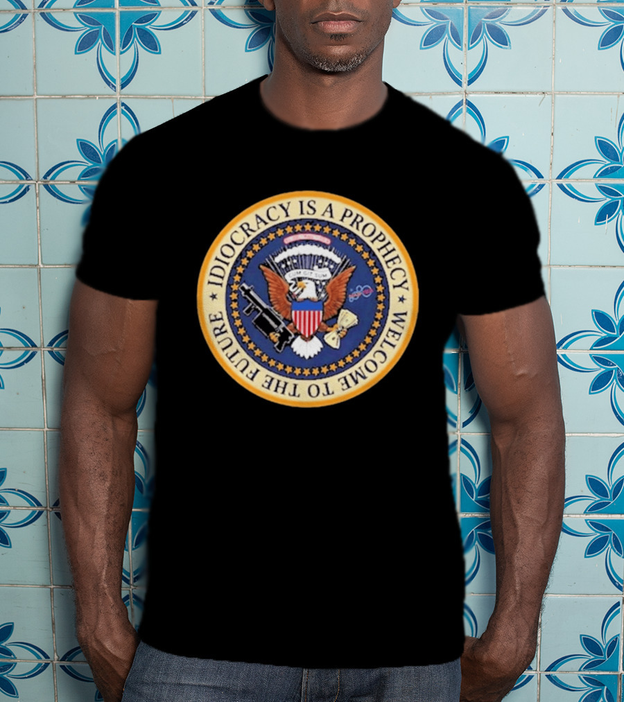 Idiocracy Is A Prophecy Welcome To The Future Camacho Presidential Seal T-Shirt