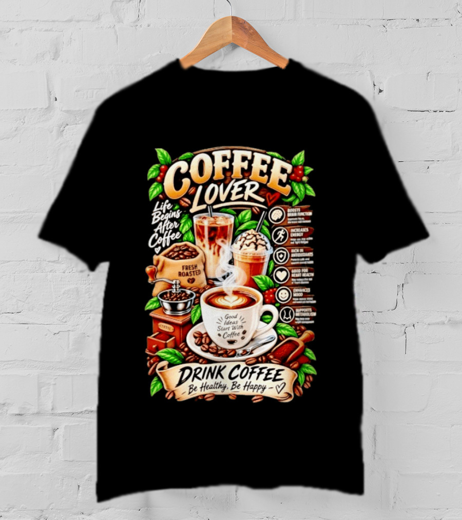 Coffee Lover Life Begins After Coffee Drink Coffee Be Healthy Be Happy Boosts Brain Function Increases Energy Levels Good Ideas Start With Coffee T-Shirt