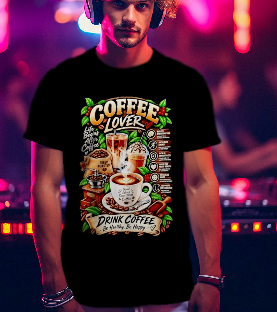 Coffee Lover Life Begins After Coffee Drink Coffee Be Healthy Be Happy Boosts Brain Function Increases Energy Levels Good Ideas Start With Coffee T-Shirt