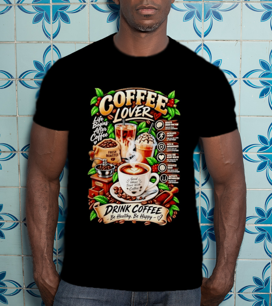 Coffee Lover Life Begins After Coffee Drink Coffee Be Healthy Be Happy Boosts Brain Function Increases Energy Levels Good Ideas Start With Coffee T-Shirt