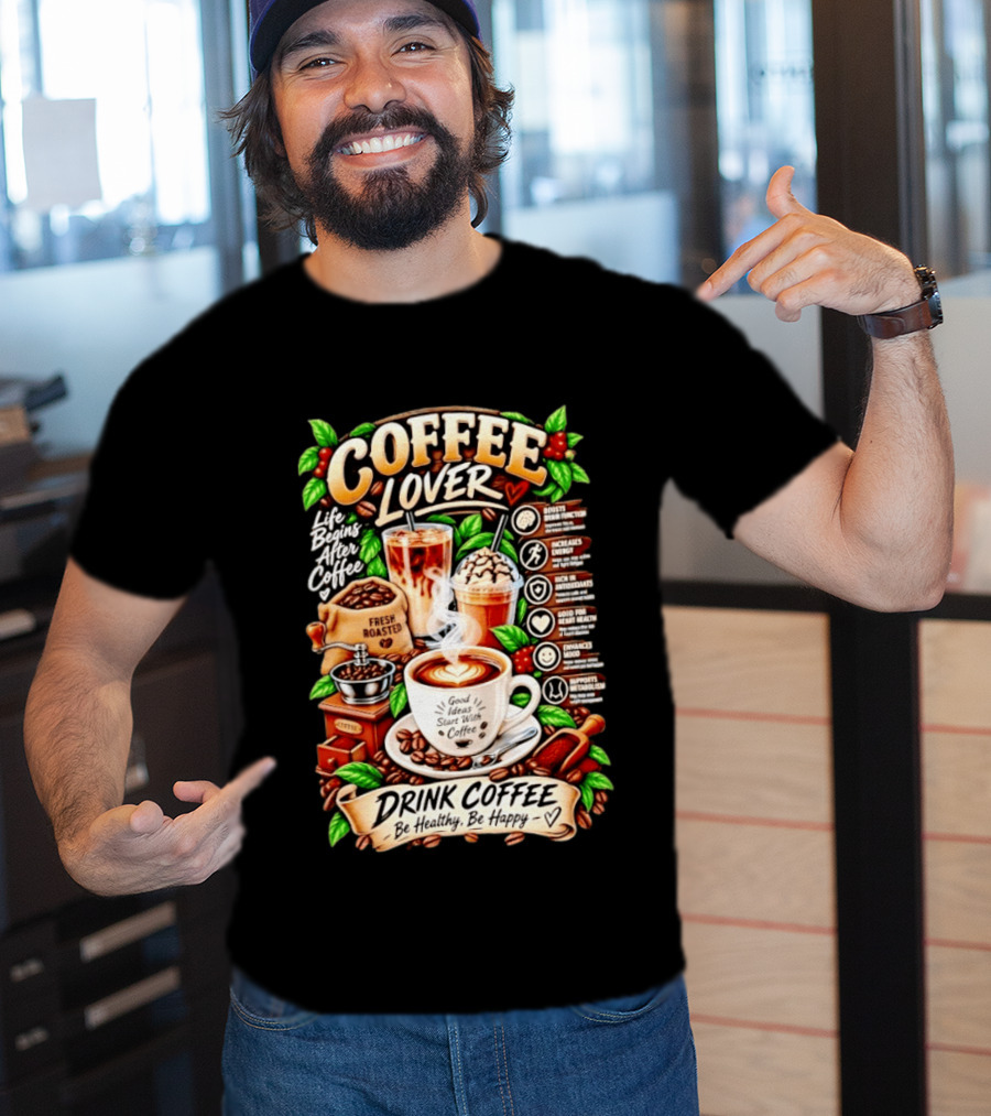 Coffee Lover Life Begins After Coffee Drink Coffee Be Healthy Be Happy Boosts Brain Function Increases Energy Levels Good Ideas Start With Coffee T-Shirt