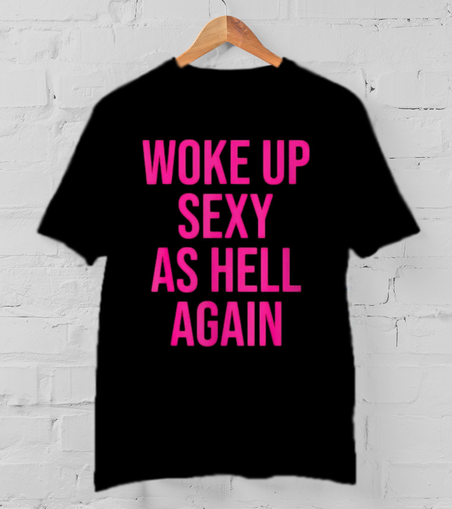 Woke Up Sexy As Hell Again Sassy Confidence T-Shirt