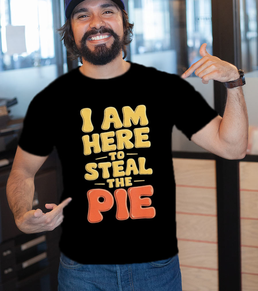I Am Here To Steal The Pie T-Shirt