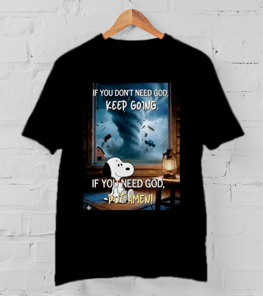 If You Don't Need God Keep Going If You Need God Put Amen Snoopy Tornado Scene T-Shirt