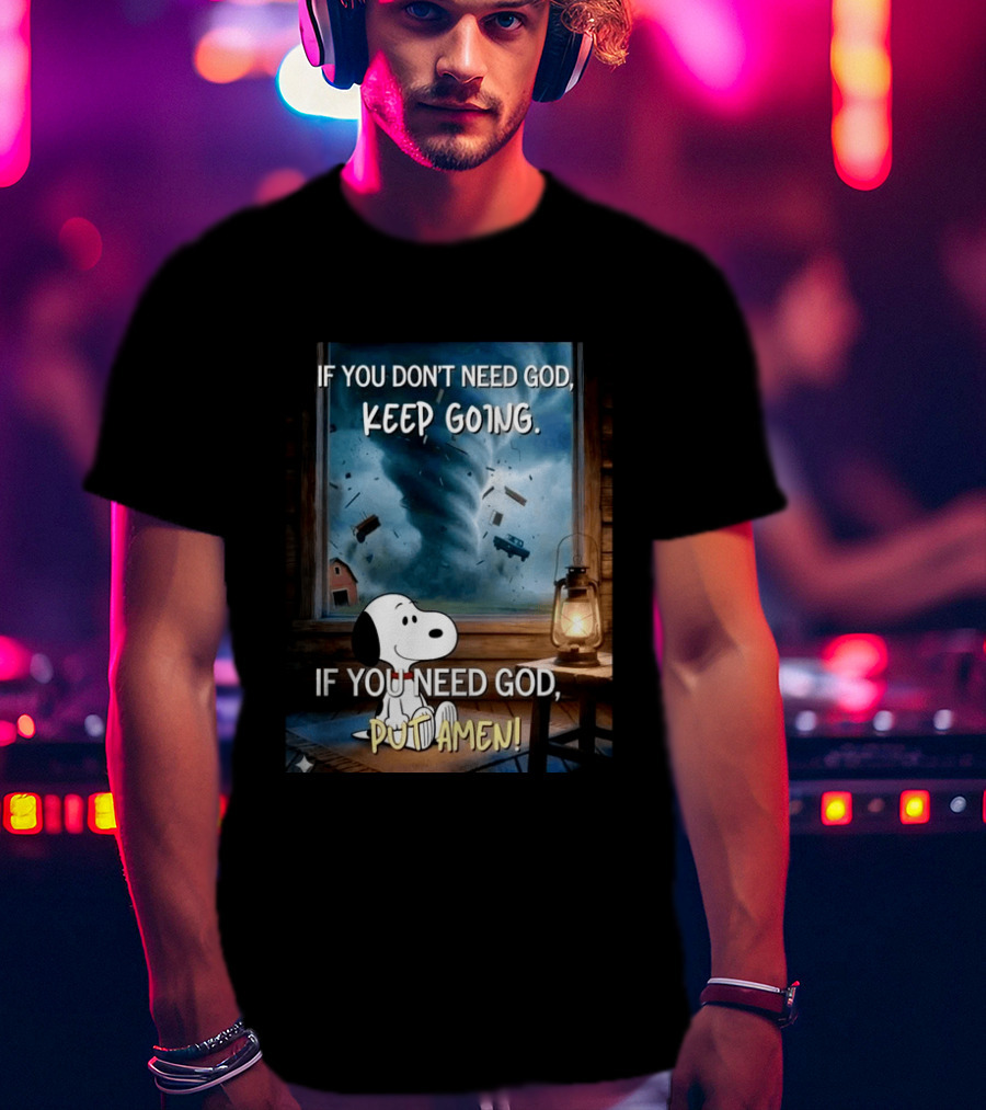 If You Don't Need God Keep Going If You Need God Put Amen Snoopy Tornado Scene T-Shirt