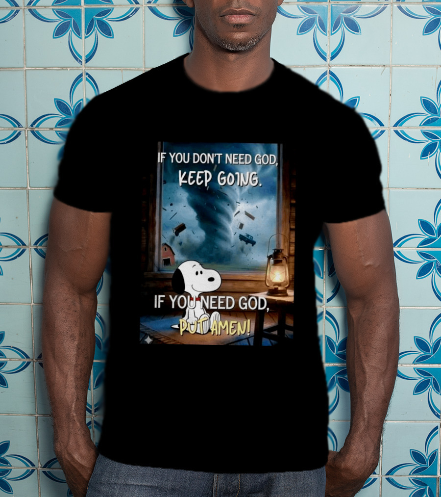 If You Don't Need God Keep Going If You Need God Put Amen Snoopy Tornado Scene T-Shirt