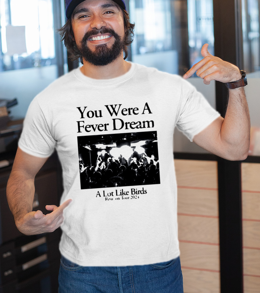 A Lot Like Birds Tour 2024 You Were A Fever Dream Reunion T-Shirt