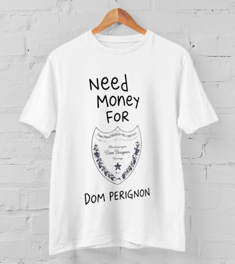 Need Money For Dom Pérignon Luxury Champagne T-Shirt
