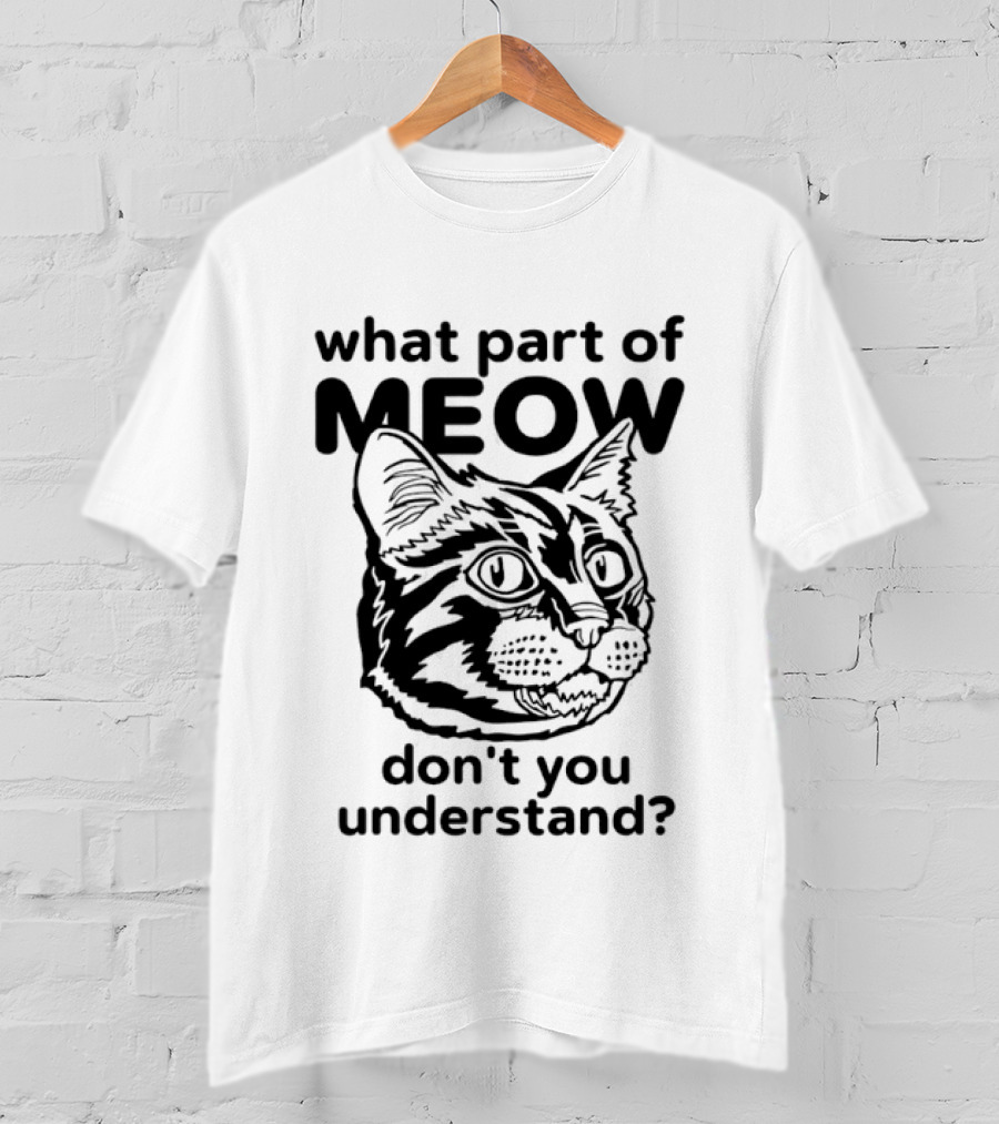What Part Of Meow Don't You Understand Cat Face T-Shirt