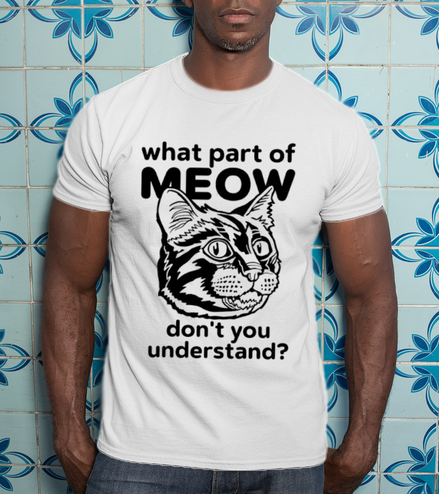 What Part Of Meow Don't You Understand Cat Face T-Shirt