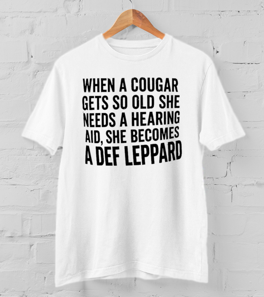 When A Cougar Gets So Old She Needs A Hearing Aid She Becomes A Def Leppard T-Shirt
