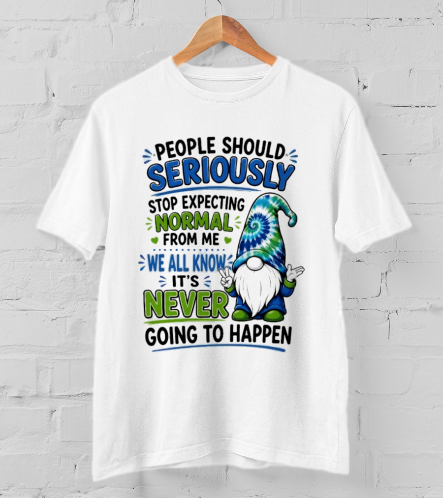 People Should Seriously Stop Expecting Normal From Me We All Know It's Never Going To Happen Gnome T-Shirt