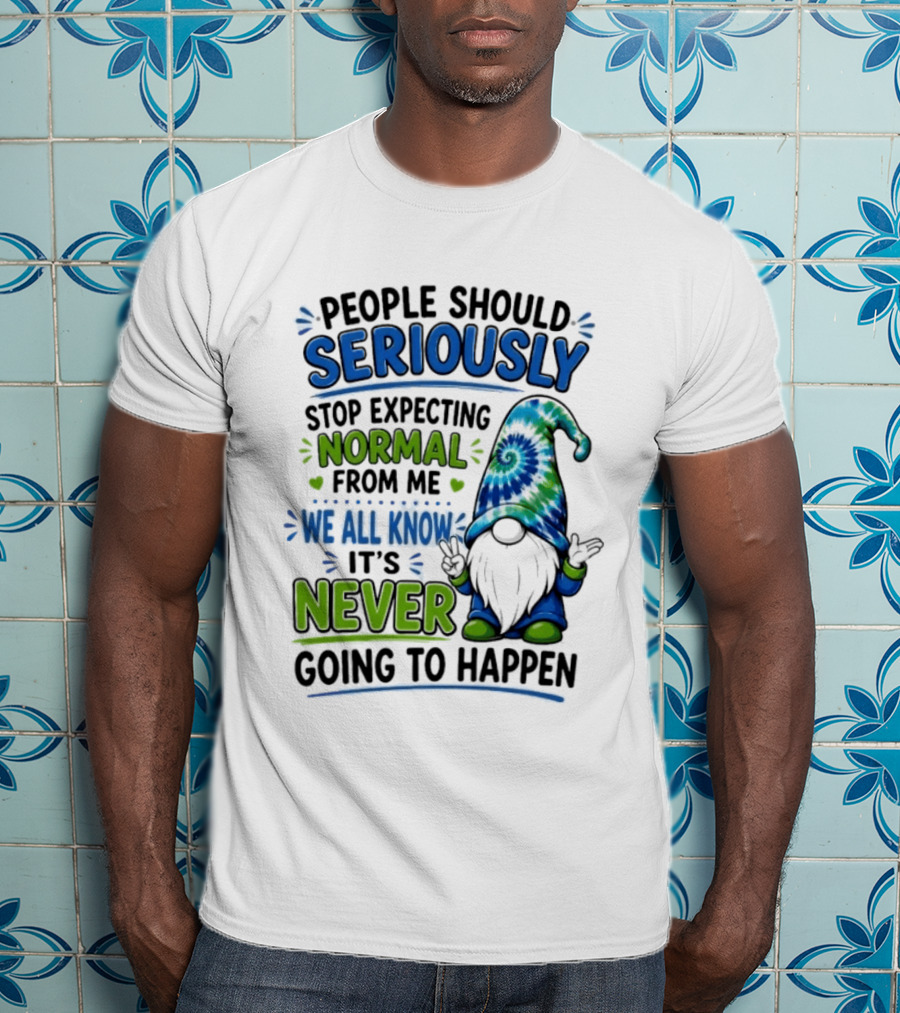 People Should Seriously Stop Expecting Normal From Me We All Know It's Never Going To Happen Gnome T-Shirt