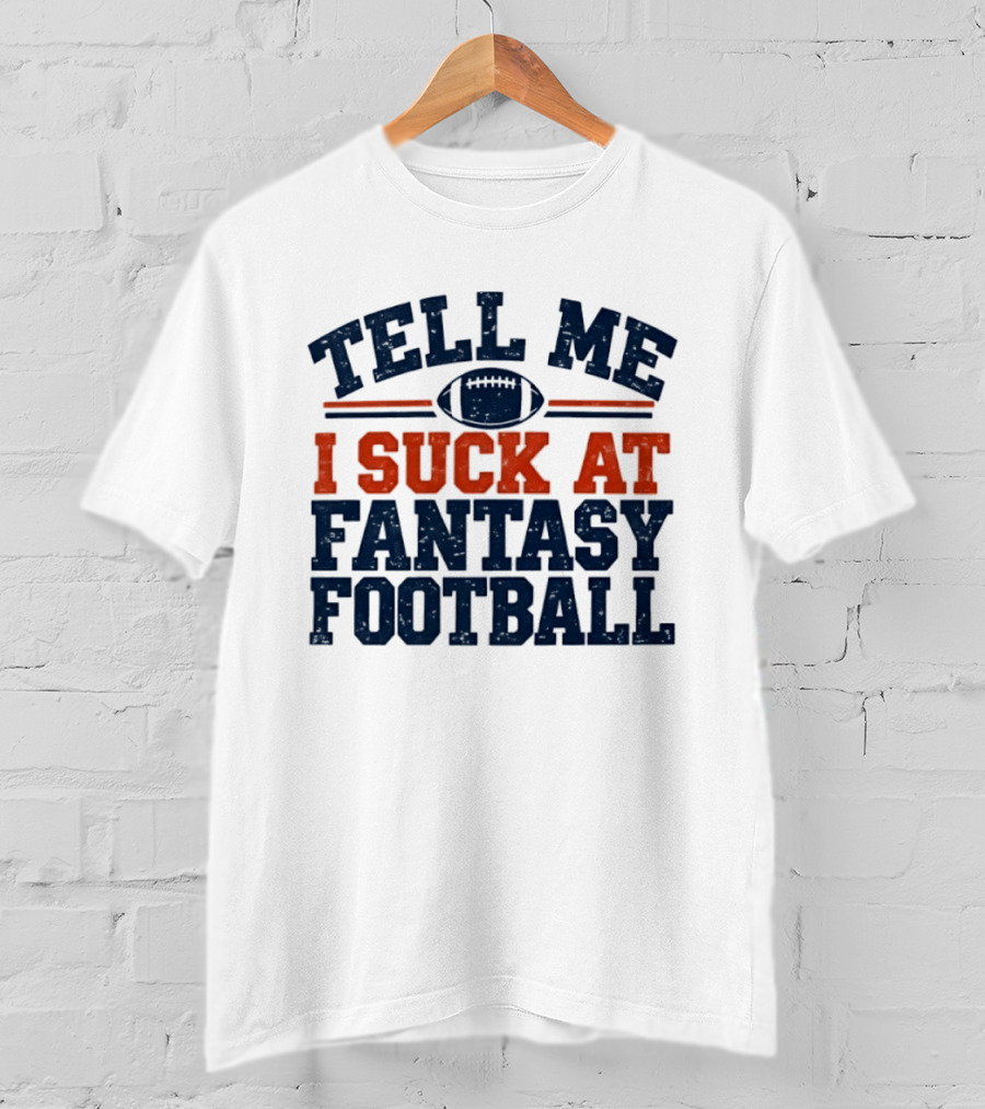 Tell Me I Suck At Fantasy Football Sports Humorous Football T-Shirt