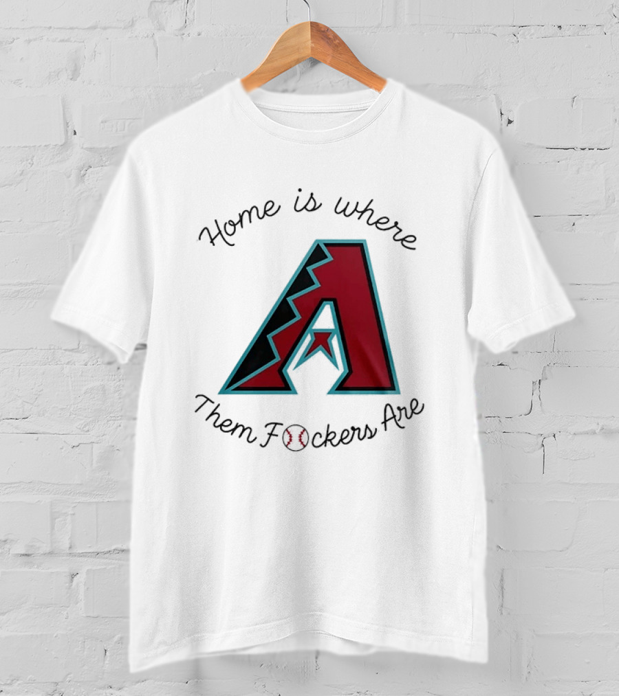 Arizona Diamondbacks Is Where Them Fckers Are Baseball T-Shirt