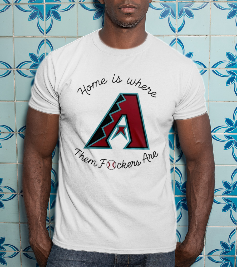 Arizona Diamondbacks Is Where Them Fckers Are Baseball T-Shirt