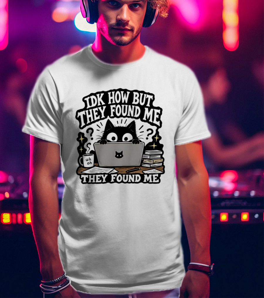Black Cat Idk How But They Found Me Working On Laptop T-Shirt
