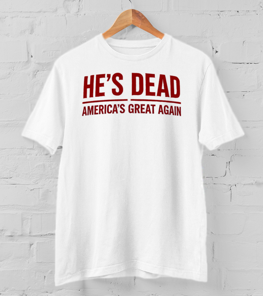 He’s Dead America’s Great Again Political T-Shirt