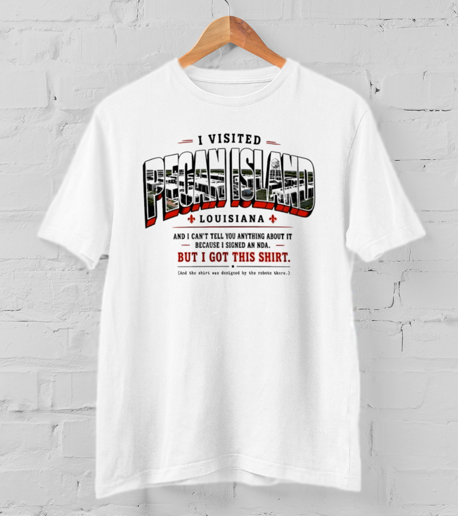 I Visited Pecan Island Louisiana And I Can’t Tell You About It Because I Signed An NDA T-Shirt