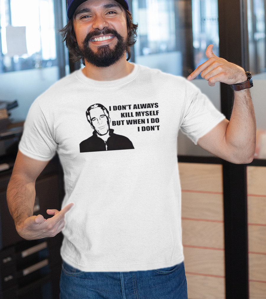 Jeffrey Epstein I Don’t Always Kill Myself But When I Do I Don’ T-Shirt