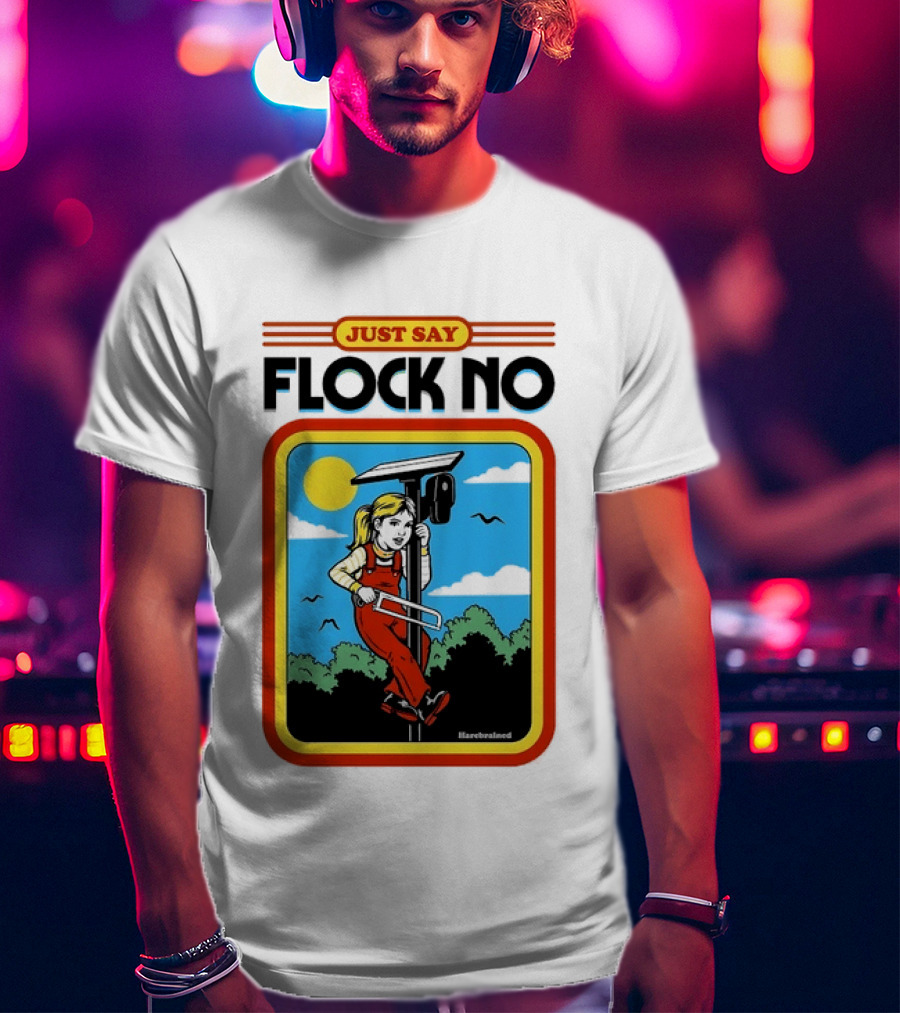 Just Say Flock No Harebrained Anti Surveillance T-Shirt