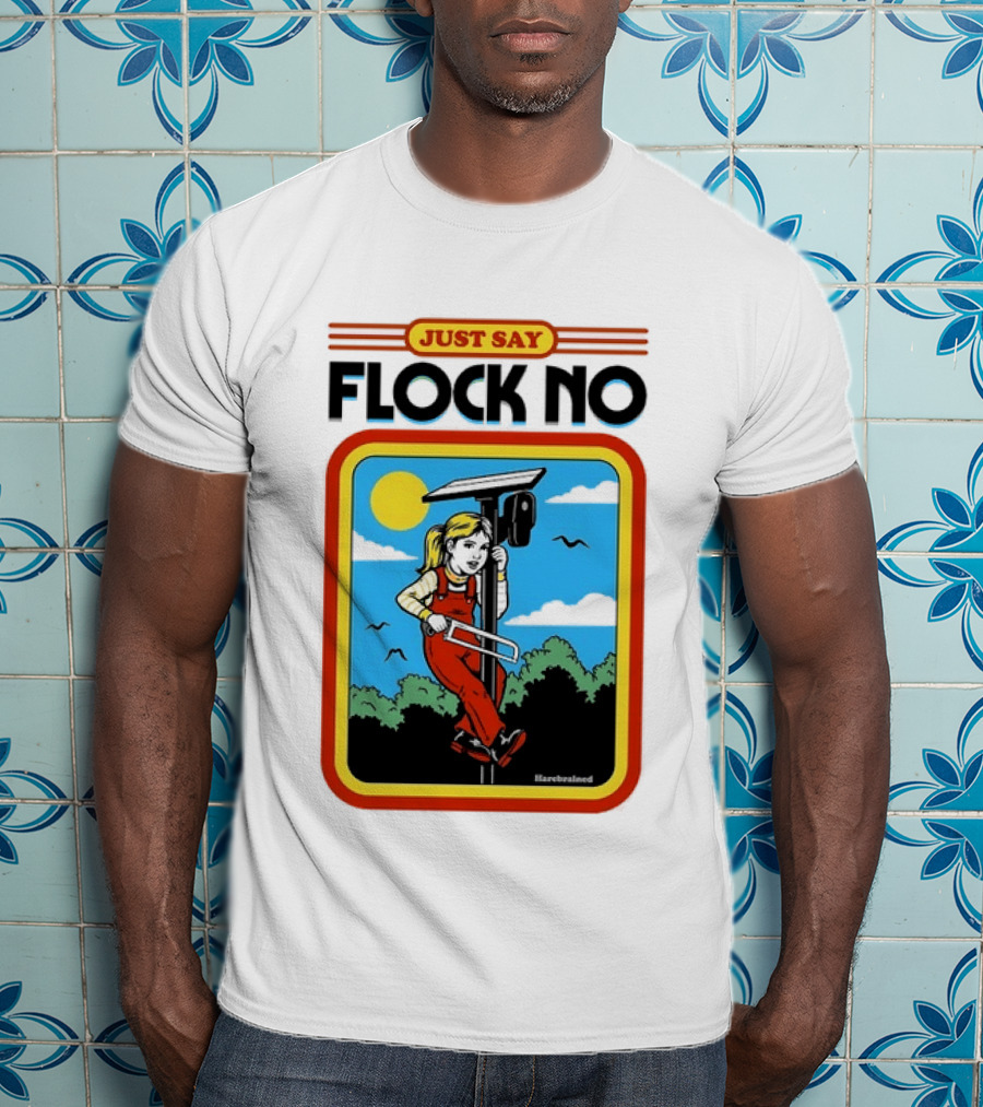 Just Say Flock No Harebrained Anti Surveillance T-Shirt