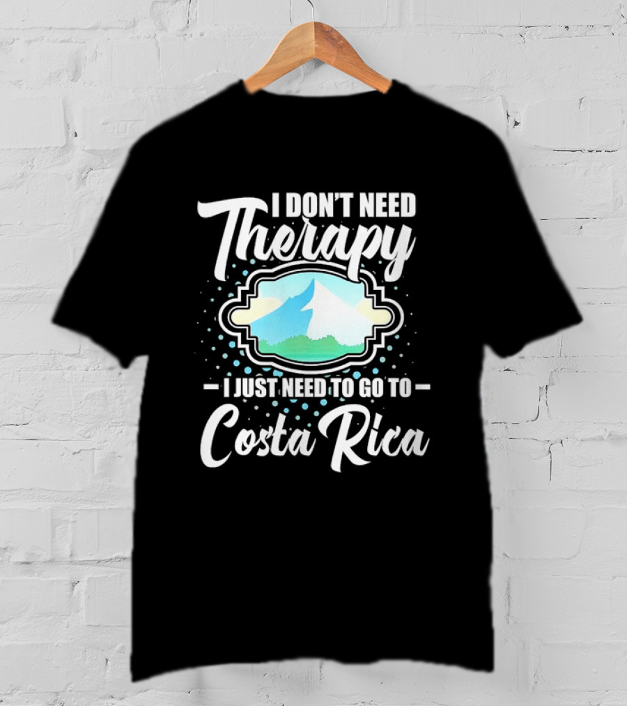 I Don't Need Therapy I Just Need To Go To Costa Rica Tropical Adventure T-Shirt