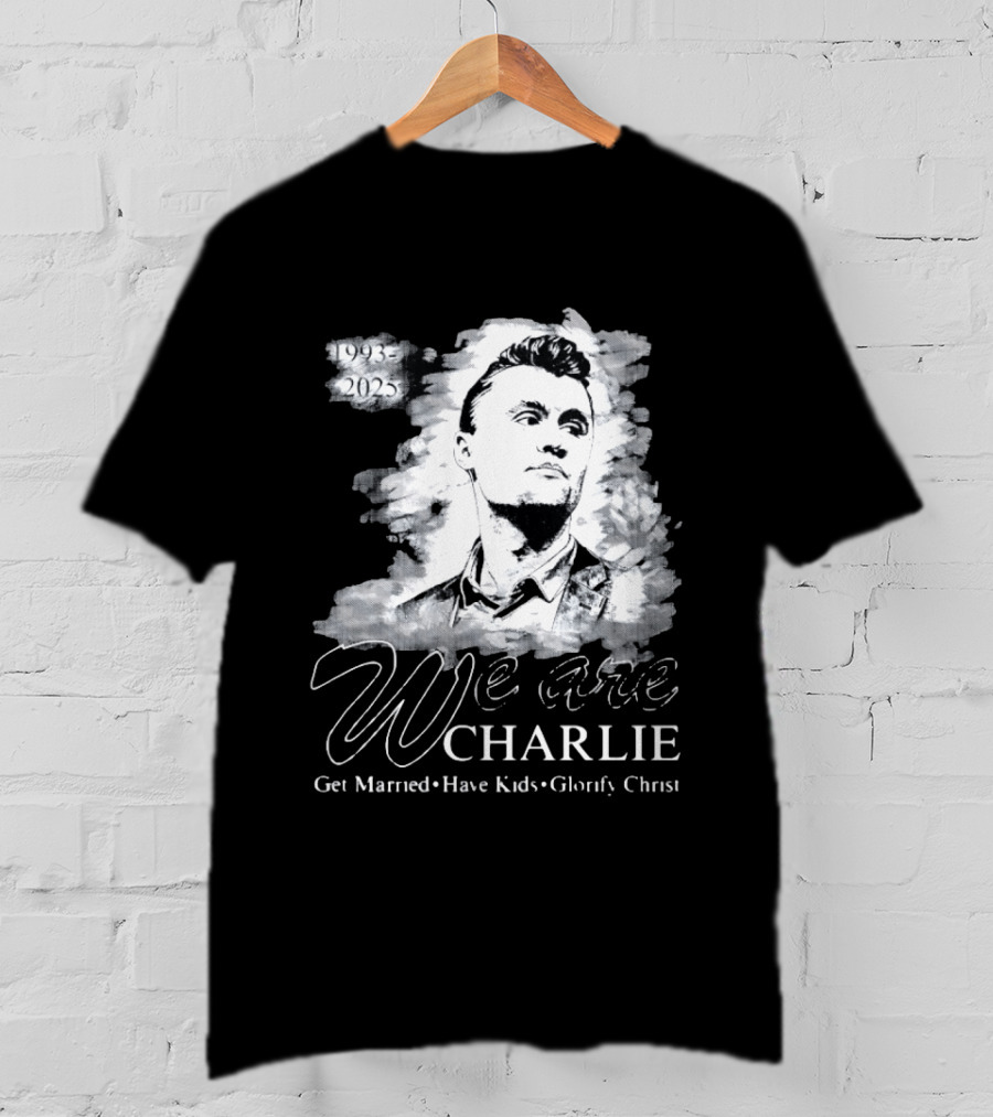 We Are Charlie 1993 To 2025 Get Married Have Kids Glorify Christ T-Shirt