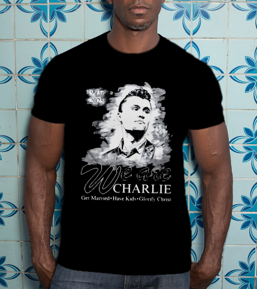 We Are Charlie 1993 To 2025 Get Married Have Kids Glorify Christ T-Shirt