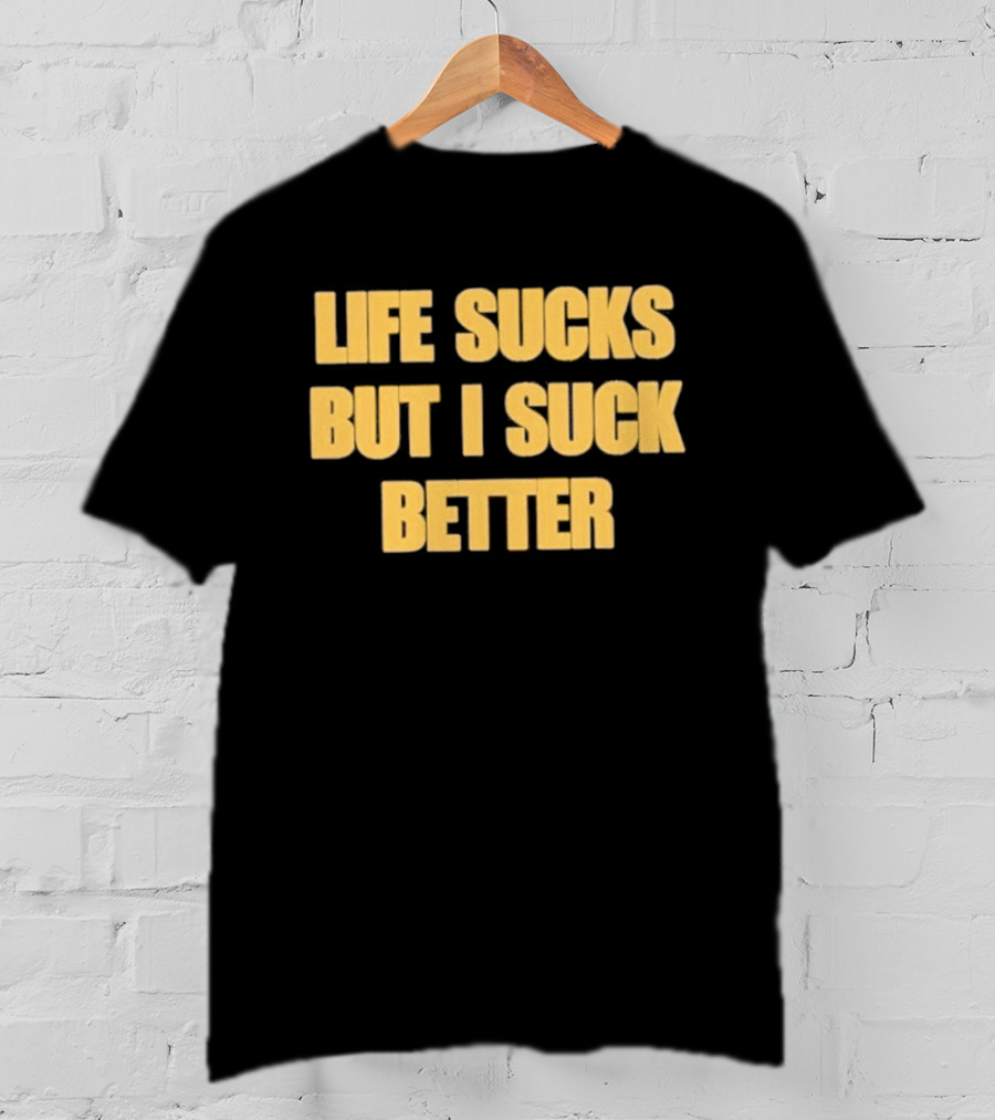 Life Sucks But I Suck Better Humor Phrase T-Shirt