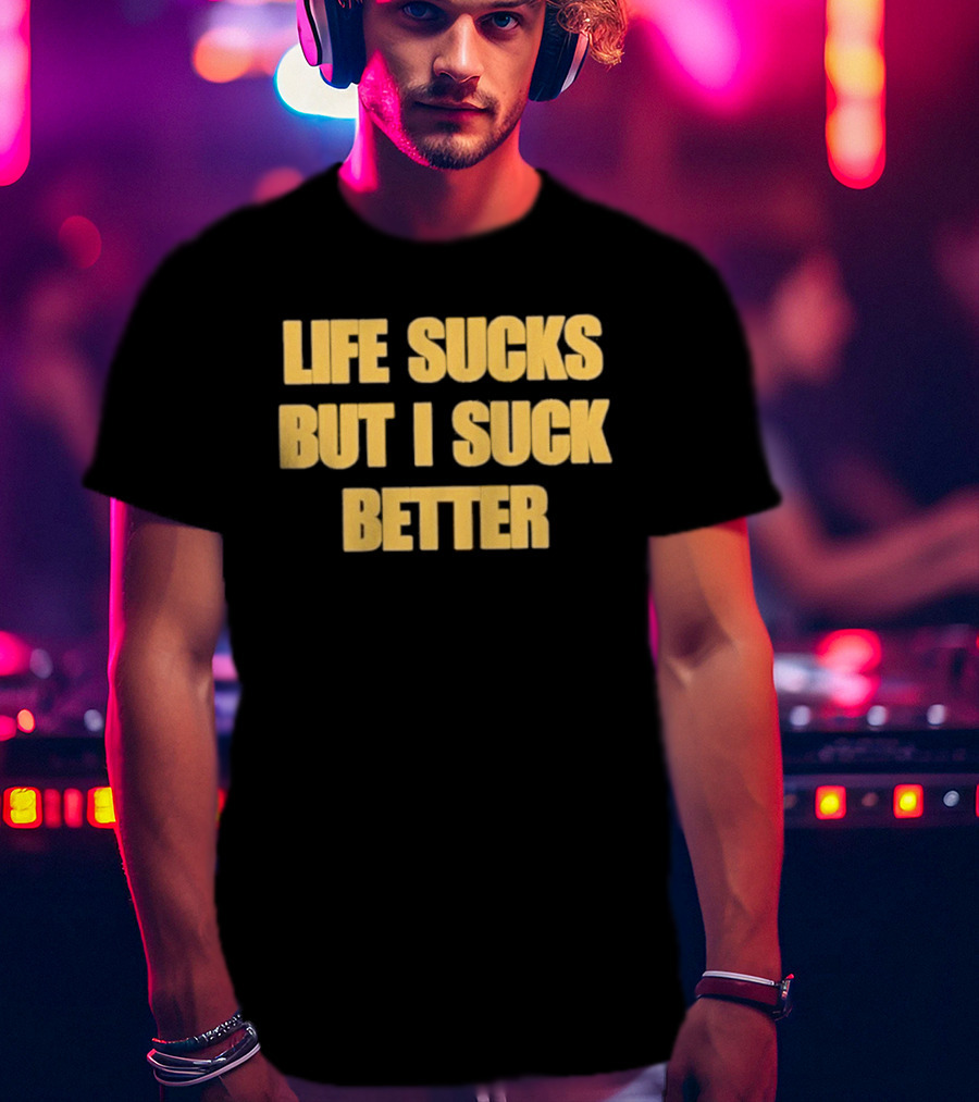 Life Sucks But I Suck Better Humor Phrase T-Shirt