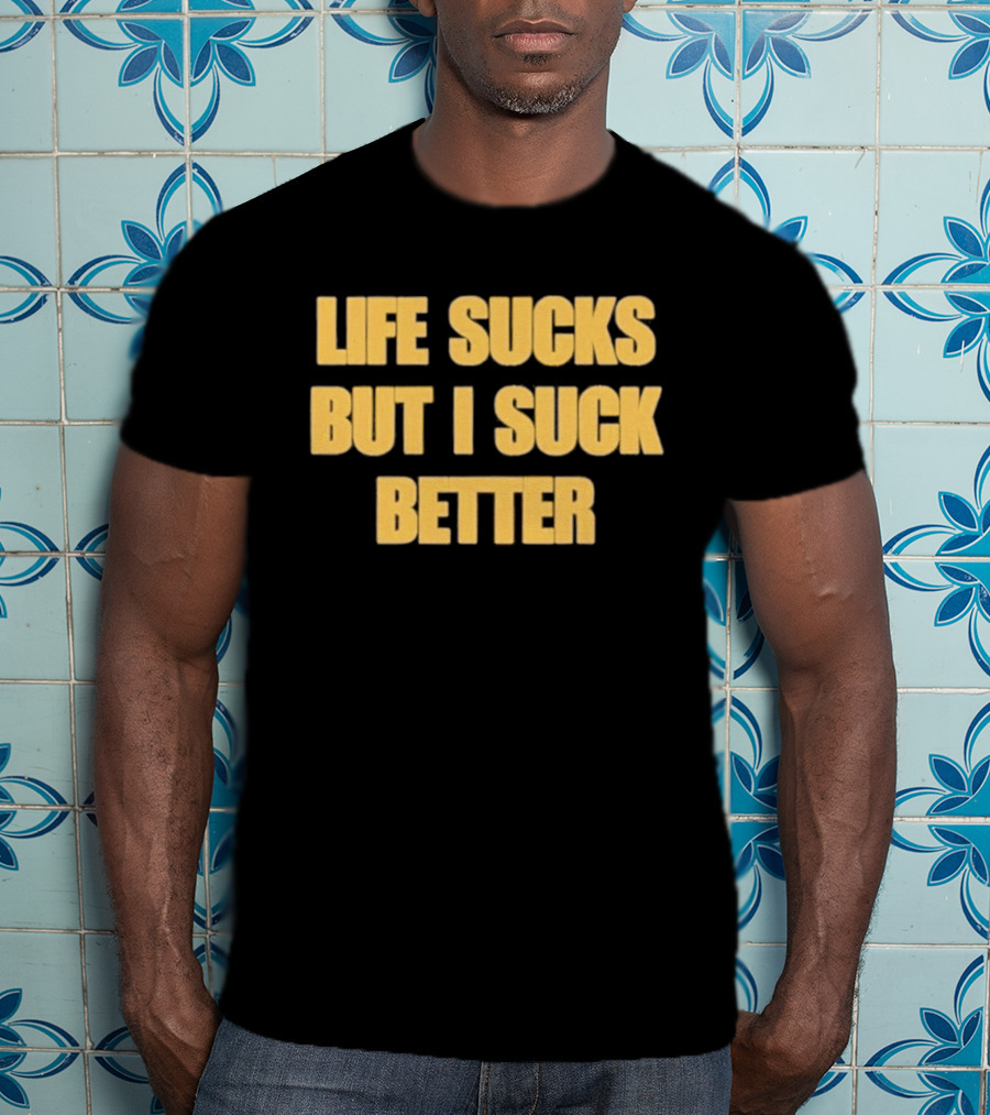 Life Sucks But I Suck Better Humor Phrase T-Shirt