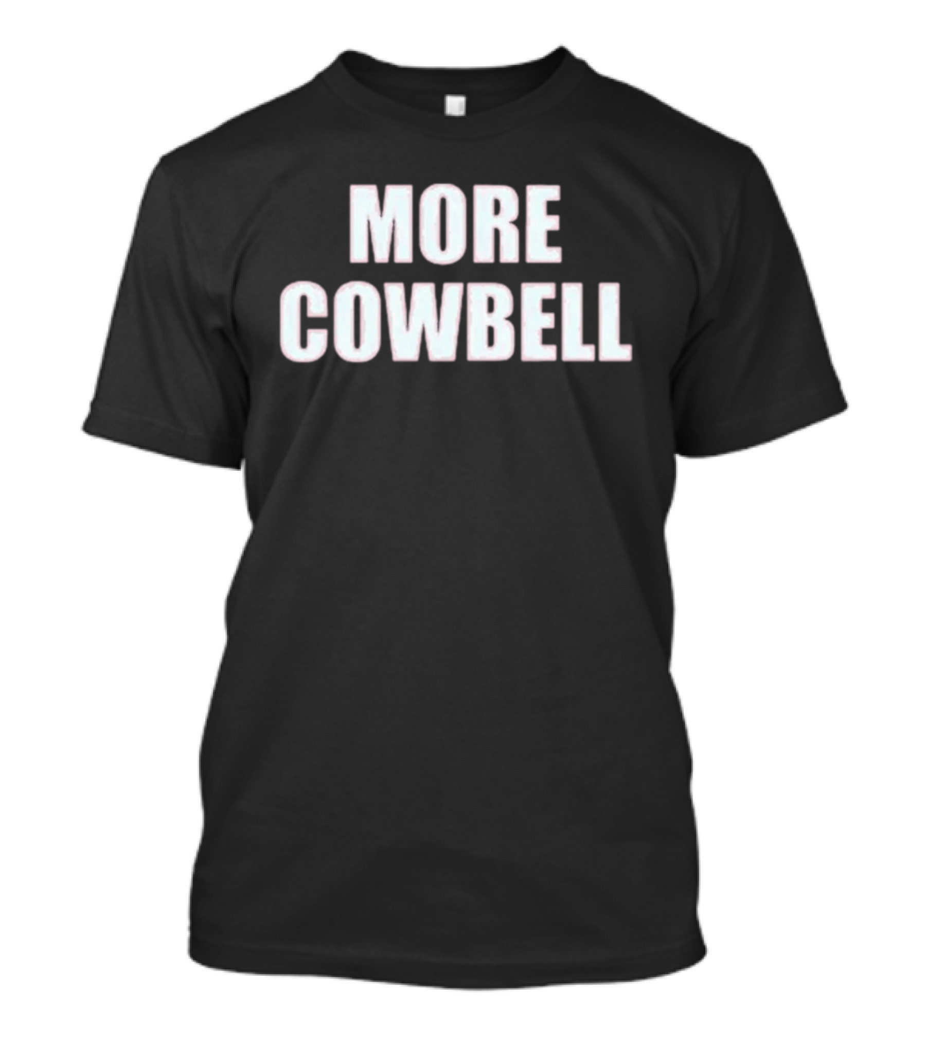 More Cowbell Comedy Sketch Inspired Phrase T-Shirt
