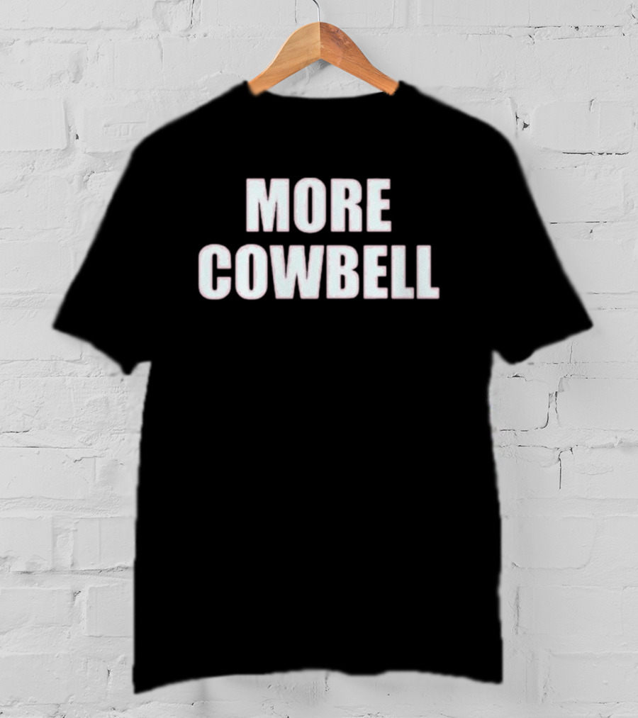 More Cowbell Comedy Sketch Inspired Phrase T-Shirt