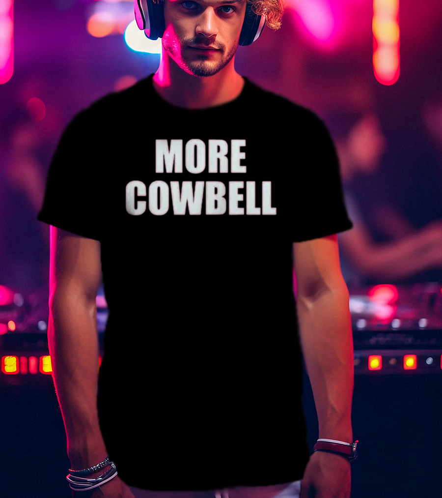 More Cowbell Comedy Sketch Inspired Phrase T-Shirt