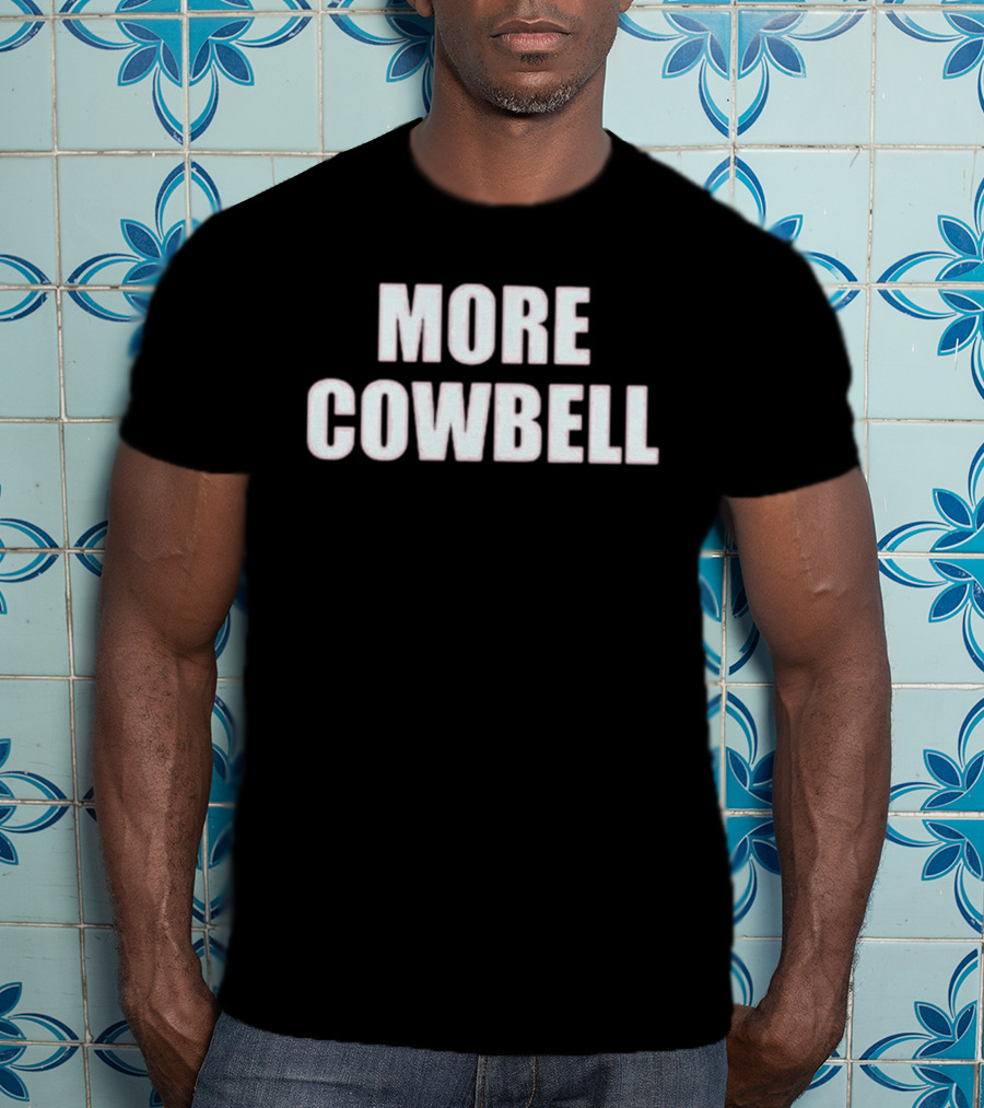 More Cowbell Comedy Sketch Inspired Phrase T-Shirt