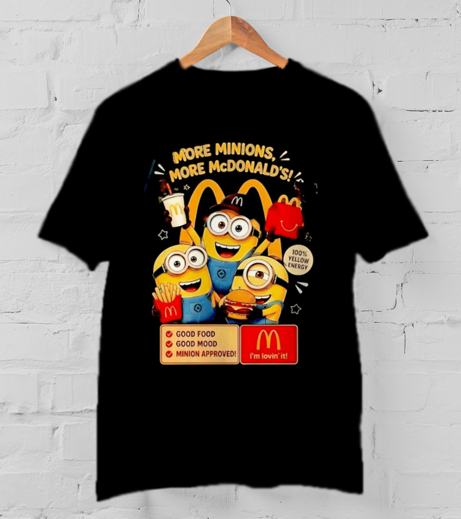 More Minions More McDonald's 100 Percent Yellow Energy Good Food Good Mood Minion Approved T-Shirt