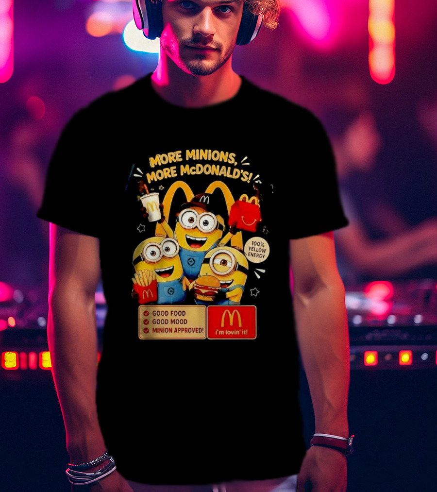 More Minions More McDonald's 100 Percent Yellow Energy Good Food Good Mood Minion Approved T-Shirt