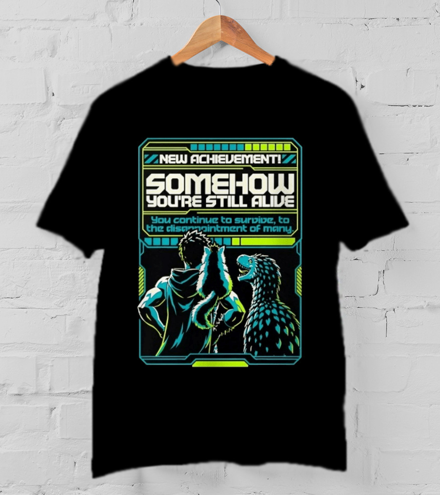 New Achievement Somehow You're Still Alive You Continue To Survive To The Disappointment Of Many T-Shirt